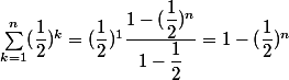  \sum_{k=1}^n (\dfrac{1}{2})^k =(\dfrac{1}{2})^1 \dfrac{1-(\dfrac{1}{2})^{n}}{1-\dfrac{1}{2}} = 1 - (\dfrac{1}{2})^{n} 